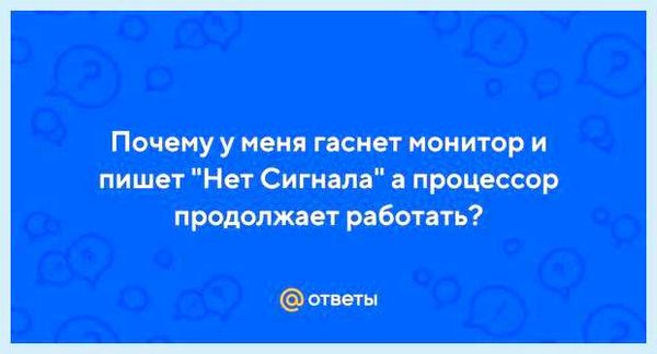 Гаснет монитор нет сигнала (гаснуть, монитор, сигнал, “Нет сигнала”, «Нет сигнала») Гаснет монитор нет сигнала
