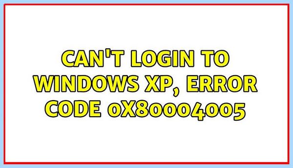 0x80004005 windows xp выбором рабочей 0x80004005 windows xp выбором рабочей