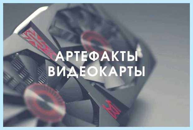 Артефакты видеокарты что делать